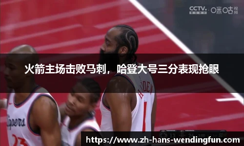 火箭主场击败马刺，哈登大号三分表现抢眼