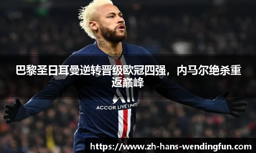 巴黎圣日耳曼逆转晋级欧冠四强，内马尔绝杀重返巅峰