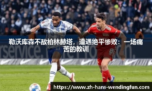 勒沃库森不敌柏林赫塔，遭遇绝平惨败：一场痛苦的教训