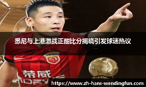 悉尼与上港激战正酣比分揭晓引发球迷热议